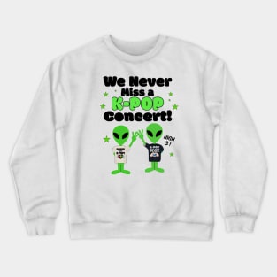 We NEVER miss a K-POP Concert with Aliens giving high 3! Crewneck Sweatshirt